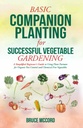 BASIC COMPANION PLANTING för SUCCESSFUL VEGETABLE GARDENING: En förenklad nybörjarguide för att använda växtpartners för organisk skadedjurskontroll och kemisk-fri grönsaker (Bruces grundläggande trädgårdsguider)
